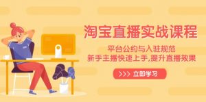 淘宝直播实战课程，平台公约与入驻规范，新手主播快速上手, 提升直播效果-氚客吧