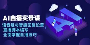 AI 自播 实景课：语音组与智能回复设置, 直播脚本编写, 全面掌握自播技巧-氚客吧