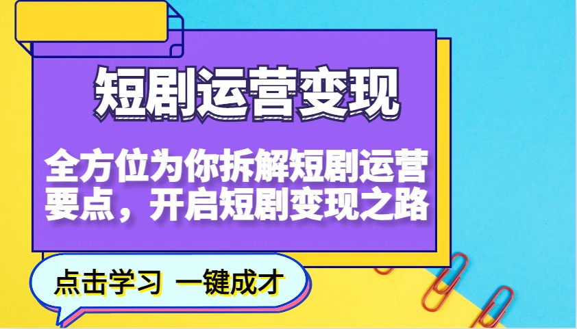 短剧运营变现，全方位为你拆解短剧运营要点，开启短剧变现之路-氚客吧