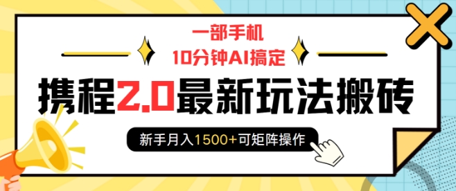 一部手机10分钟AI搞定，携程2.0最新玩法搬砖，新手月入1500+可矩阵操作-氚客吧