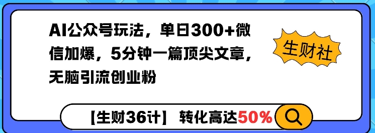 AI公众号玩法，单日300+微信加爆，5分钟一篇顶尖文章无脑引流创业粉-氚客吧