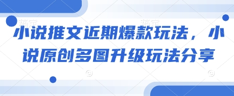 小说推文近期爆款玩法，小说原创多图升级玩法分享-氚客吧