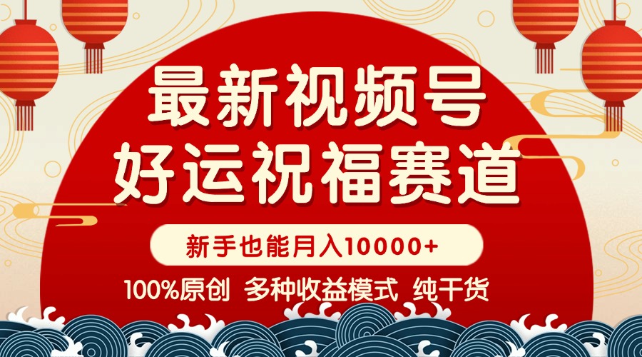 视频号【好运祝福】暴力赛道，商品橱窗-创作分成 条条爆 小白轻松上手 …-氚客吧