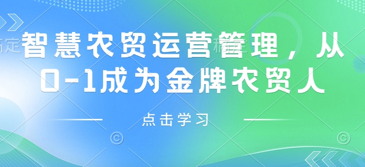 智慧农贸运营管理，从0-1成为金牌农贸人-氚客吧