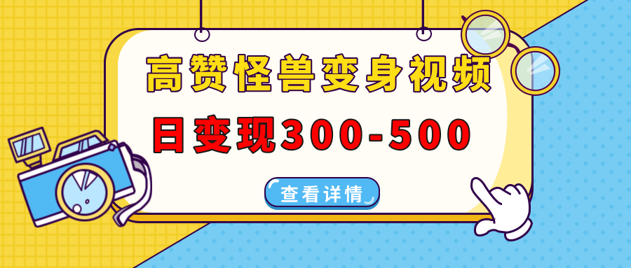 高赞怪兽变身视频制作，日变现300-500，多平台发布(抖音、视频号、小红书-氚客吧
