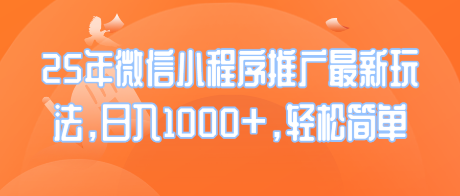 25年微信小程序推广最新玩法，日入1000+，轻松简单-氚客吧