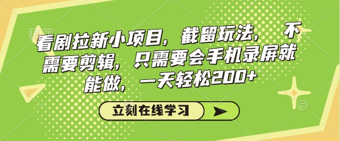 看剧拉新小项目，截留玩法， 不需要剪辑，只需要会手机录屏就能做，一天轻松200+-氚客吧
