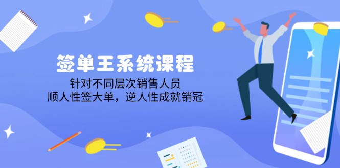 签单王系统课程，针对不同层次销售人员，顺人性签大单，逆人性成就销冠-氚客吧