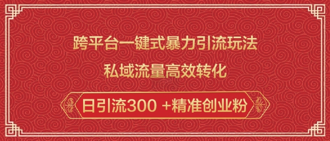 跨平台一键式暴力引流玩法，私域流量高效转化日引流300 +精准创业粉-氚客吧