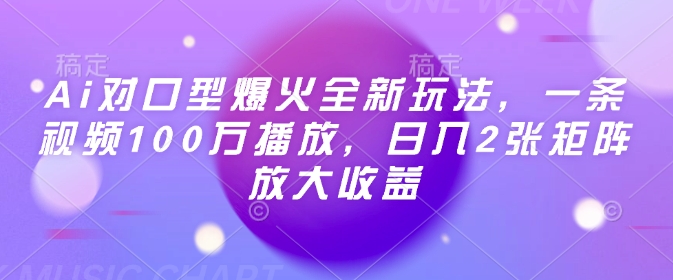 Ai对口型爆火全新玩法，一条视频100万播放，日入2张矩阵放大收益-氚客吧