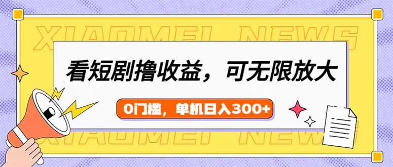 看短剧领收益，可矩阵无限放大，单机日收益300+，新手小白轻松上手-氚客吧