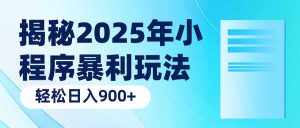 揭秘2025年小程序暴利玩法：轻松日入900+-氚客吧