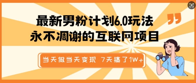 最新男粉计划6.0玩法，永不凋谢的互联网项目，当天做当天变现，视频包原创，7天搞了1个W-氚客吧