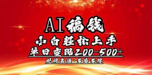 AI稿钱，小白轻松上手，单日200-500+多劳多得-氚客吧