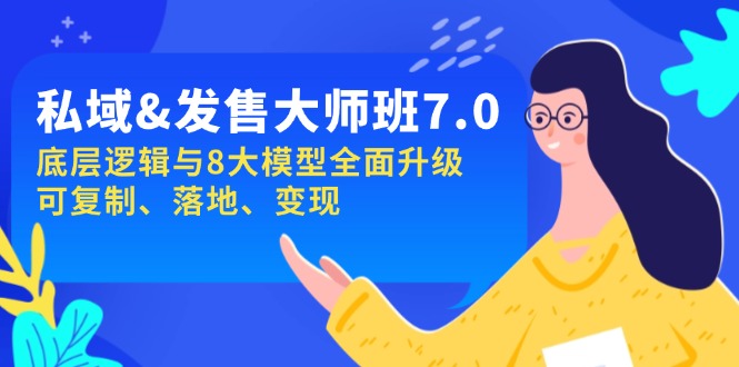 私域&发售-大师班第7期，底层逻辑与8大模型全面升级 可复制 落地 变现-氚客吧