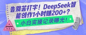 告别苦打字！DeepSeek智能创作1小时入2张？小白实操记录曝光-氚客吧