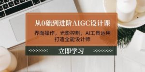 从0础到进阶AIGC设计课：界面操作，光影控制，AI工具运用，打造全能设计师-氚客吧