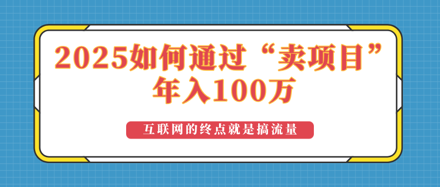 2025年如何通过“卖项目”实现100万收益：最具潜力的盈利模式解析-氚客吧