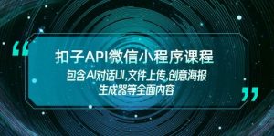扣子API微信小程序课程，包含AI对话UI,文件上传,创意海报生成器等全面内容-氚客吧