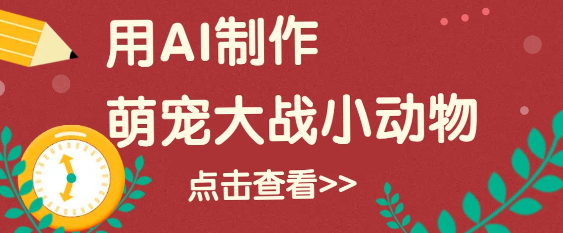 用AI制作萌娃大战小动物视频，轻松涨粉20w+(详细教程)-氚客吧