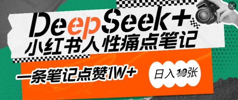 AI赋能小红书爆款秘籍：用DeepSeek轻松抓人性痛点，小白也能写出点赞破万的吸金笔记，日入多张-氚客吧