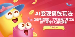 AI变现搞钱新玩法，含山海经变身、工笔画美女等，附工具与千万播放模板-氚客吧