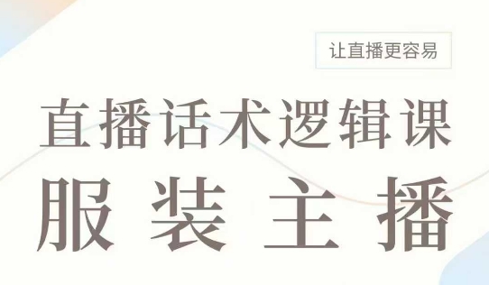 直播带货：服装主播话术逻辑课，服装主播话术大全，让直播更容易-氚客吧