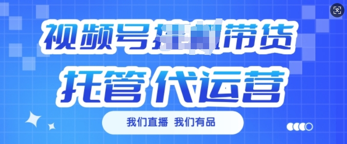 视频号挂J直播带货托管代运营，每个月多挣3k【揭秘】-氚客吧