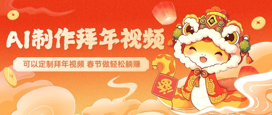 AI制作送祝福拜年视频，过年惊艳你的朋友圈，可以定制拜年视频，春节做轻松躺赚-氚客吧