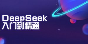 DeepSeek入门到精通：掌握文本生成、知识推理与编程辅助，提升AI应用能力-氚客吧