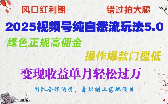2025视频号纯自然流玩法5.0，绿色正规高佣金，操作爆款门槛低，变现收益单月轻松过万-氚客吧