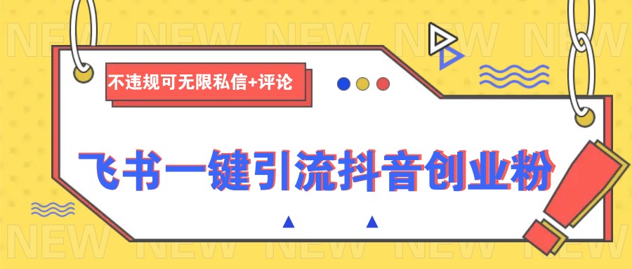 飞书一键引流抖音创业粉，不违规可 无限私信+评论-氚客吧