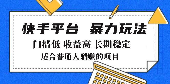 2025年暴力玩法，快手带货，门槛低，收益高，月躺赚8000+-氚客吧