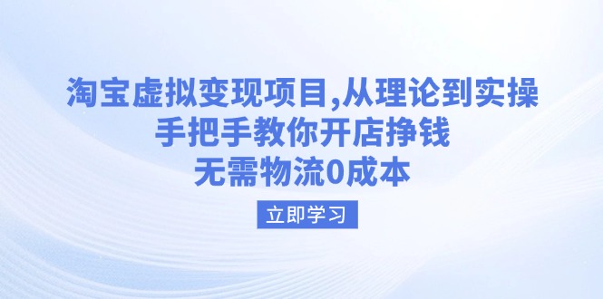 淘宝虚拟变现项目，从理论到实操，手把手教你开店挣钱，无需物流0成本-氚客吧