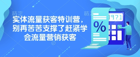 实体流量获客特训营，​别再苦苦支撑了赶紧学会流量营销获客-氚客吧