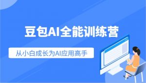 豆包AI全能训练营：快速掌握AI应用技能，从入门到精通从小白成长为AI应用高手-氚客吧