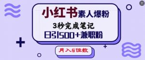 小红书素人爆粉，3秒完成笔记，日引500+兼职粉，月入5位数-氚客吧