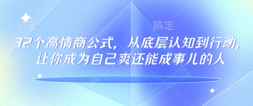 32个高情商公式，​从底层认知到行动，让你成为自己爽还能成事儿的人，133节完整版-氚客吧