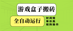 游戏盒子全自动搬砖，时间短、单价高，矩阵操作-氚客吧