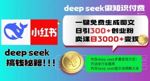 Deepseek一键免费生成小红书图文日引300+创业粉，日变现多张教程，方法全行业通用！-氚客吧
