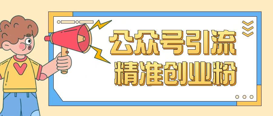 公众号引流创业粉玩法，0基础即可轻松掌握流量-氚客吧