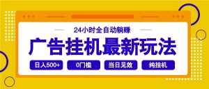 2025广告挂机最新玩法，24小时全自动躺赚-氚客吧