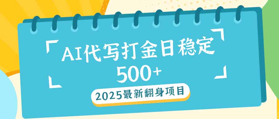 2025最新AI打金代写日稳定500+：2025最新翻身项目-氚客吧