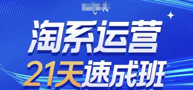 淘系运营21天速成班(更新25年2月)，0基础轻松搞定淘系运营，不做假把式-氚客吧