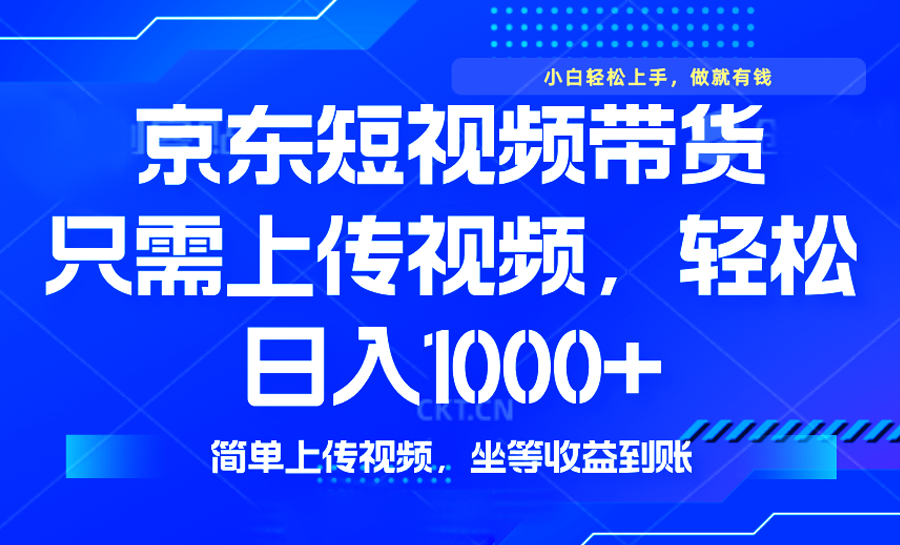 最新风口，京东短视频带货，只需上传视频，轻松日入1000+，无需剪辑，…-氚客吧