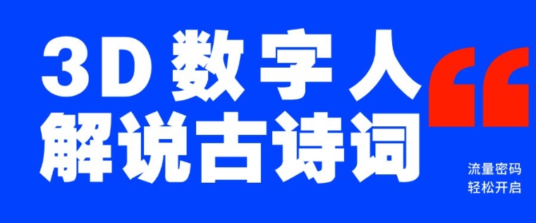 蓝海爆款！仅用一个AI工具，制作3D数字人解说古诗词，开启流量密码-氚客吧