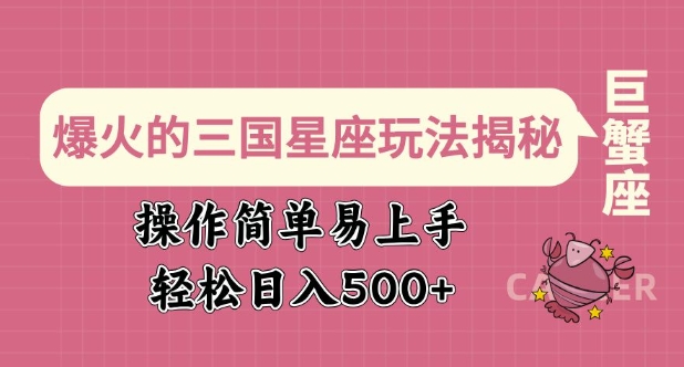 爆火的三国星座玩法揭秘，操作简单易上手，轻松日入多张-氚客吧