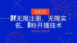 2025最新DY无限注册、无限实名、0分开播技术，风口技术预学从速-氚客吧