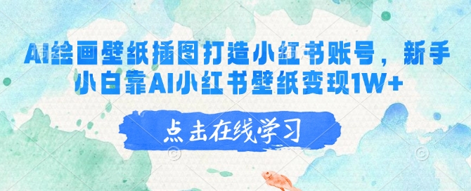 AI绘画壁纸插图打造小红书账号，新手小白靠AI小红书壁纸变现1W+-氚客吧