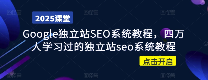 Google独立站SEO系统教程，四万人学习过的独立站seo系统教程-氚客吧
